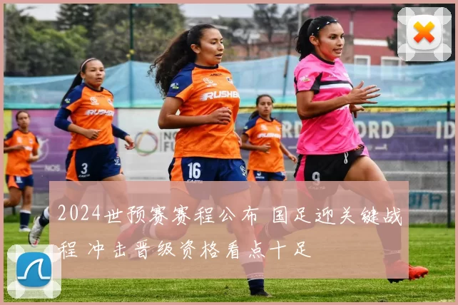 2024世预赛赛程公布 国足迎关键战程 冲击晋级资格看点十足