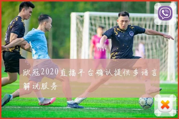 欧冠2020直播平台确认提供多语言解说服务